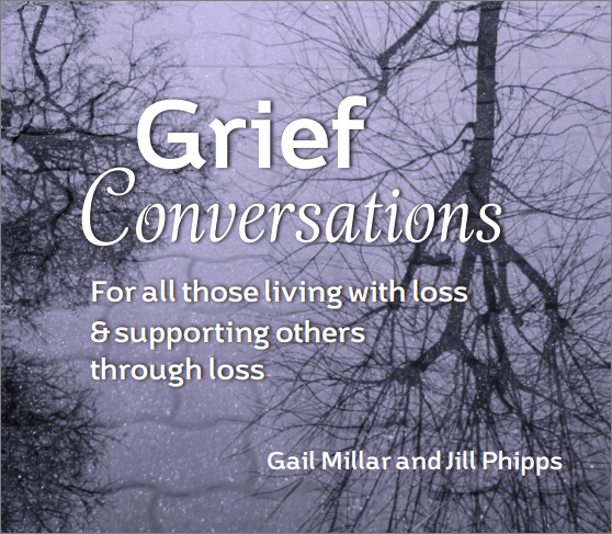 Grief Conversations: For all those living with loss & supporting others through loss by Gail Millar and Jill Phipps